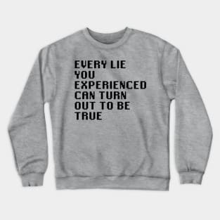 Every Lie You Experienced Can Turn Out To Be True Crewneck Sweatshirt